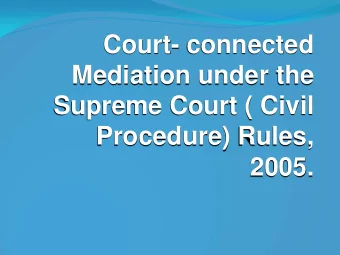 Mediation under the  Supreme Court ( Civil  Procedure) Rules,  2005.  Rationale for Court-Connected
