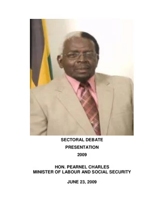 SECTORAL DEBATE  PRESENTATION  2009  HON. PEARNEL CHARLES  MINISTER OF LABOUR AND SOCIAL SECURITY