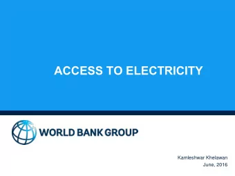 ACCESS TO ELECTRICITY  Kamleshwar Khelawan  June, 2016  The World Bank Group  Pacific Energy