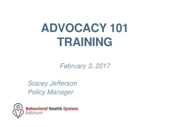 ADVOCACY 101  TRAINING  February 3, 2017  Stacey Jefferson  Policy Manager  ADVOCACY- WHAT IS IT