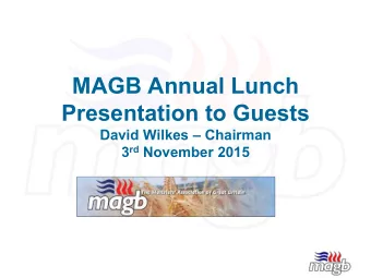 MAGB Annual Lunch Presentation to Guests  David Wilkes  Chairman 3 rd November 2015  Last year