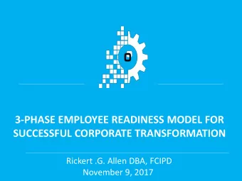 3-PHASE EMPLOYEE READINESS MODEL FOR  SUCCESSFUL CORPORATE TRANSFORMATION  Rickert .G. Allen DBA,
