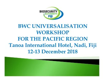 BWC UNIVERSALISATION  WORKSHOP  FOR THE PACIFIC REGION  Tanoa International Hotel, Nadi, Fiji