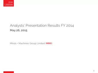 Analysts Presentation Results FY 2014  May 26, 2015 Minds + Machines Group Limited ( MMX )  1