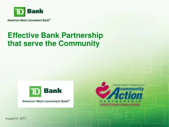 Effective Bank Partnership  that serve the Community  August 31, 2017  Products are the start
