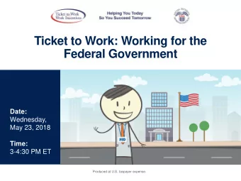 Ticket to Work: Working for the  Federal Government  Date:  Wednesday,  May 23, 2018  Time:  3-4:30