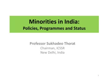 Minorities in India:  Policies, Programmes and Status  Professor Sukhadeo Thorat  Chairman, ICSSR