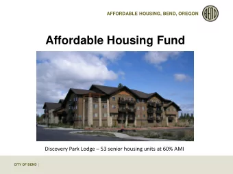 Affordable Housing Fund  Discovery Park Lodge  53 senior housing units at 60% AMI CITY OF BEND |