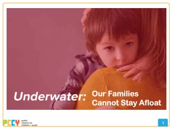 Our F  Our Familie  ilies  s  Cannot Sta  nnot Stay A  y Afloa  loat  t  1  More than a quarter of