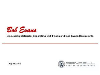 Bob Evans  Discussion Materials: Separating BEF Foods and Bob Evans Restaurants  August, 2016  As