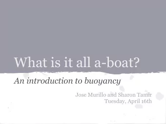 What is it all a-boat?  An introduction to buoyancy  Jose Murillo and Sharon Tamir  Tuesday, April