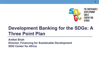 Development Banking for the SDGs: A  Three Point Plan  Aniket Shah  Director, Financing for