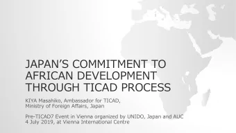 JAPANS COMMITMENT TO  AFRICAN DEVELOPMENT THROUGH TICAD PROCESS  KIYA Masahiko, Ambassador for