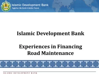 Experiences in Financing  Road Maintenance  I s l a m i c  D e v e l o p m e n t  B a n k  Outline