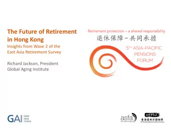 in Hong Kong  Insights from Wave 2 of the  East Asia Retirement Survey  Richard Jackson, President