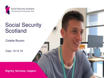 Social Security  Scotland  Colette Bryson  Date: 19.12.19  Dignity, fairness, respect.  Agency