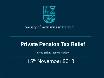 Private Pension Tax Relief  Roma Burke &amp; Tony Gilhawley 15 th November 2018  Disclaimer  The