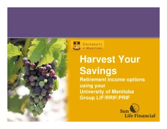 Harvest Your  Savings  Retirement income options  using your  University of Manitoba  Group