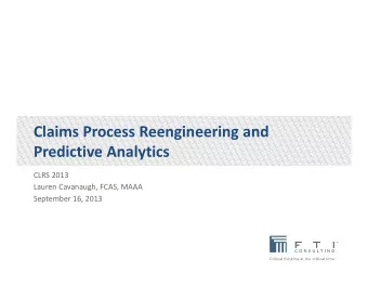 Claims Process Reengineering and Predictive Analytics CLRS 2013 Lauren Cavanaugh, FCAS, MAAA