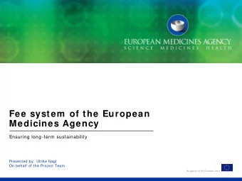 Fee system  of the European  Medicines Agency  Ensuring long-term sustainability  Presented by: