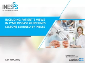 INCLUDING PATIENTS VIEWS  IN LYME DISEASE GUIDELINES:  LESSONS LEARNED BY INESSS  April 15th,