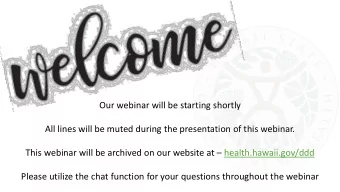 This webinar will be archived on our website at  health.hawaii.gov/ddd  Please utilize the chat