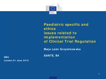 Paediatric specific and  ethics  issues related to  im plem entation of Clinical Trial Regulation