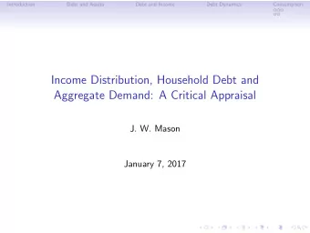 Income Distribution, Household Debt and  Aggregate Demand: A Critical Appraisal  J. W. Mason