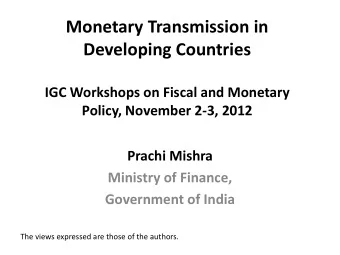 Monetary Transmission in  Developing Countries  IGC Workshops on Fiscal and Monetary  Policy,