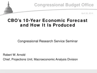 Congressional Budget Office  April 26, 2018  CBOs 10-Year Economic Forecast  and How  It Is