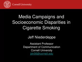 Socioeconomic Disparities in  Cigarette Smoking  Jeff Niederdeppe  Assistant Professor  Department