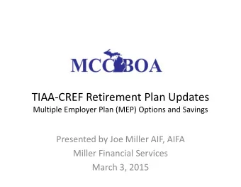 TIAA-CREF Retirement Plan Updates  Multiple Employer Plan (MEP) Options and Savings  Presented by
