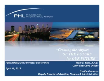Creating the Airport  OF THE FUTURE  for OUR FUTURE  Philadelphia 2013 Investor Conference