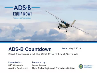 ADS-B Countdown Date: May 7, 2019  Fleet Readiness and the Vital Role of Local Outreach  Presented
