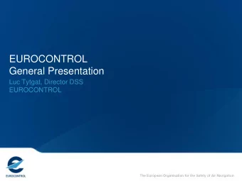 General Presentation  Luc Tytgat, Director DSS  EUROCONTROL  The European Organisation for the