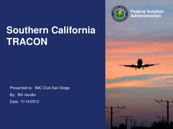 Southern California  TRACON  Presented to:  IMC Club San Diego  Bill Jacobs  By:  11/14/2013  Date: