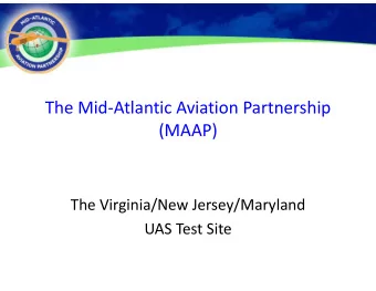 The Mid-Atlantic Aviation Partnership  (MAAP)  The Virginia/New Jersey/Maryland  UAS Test Site  6
