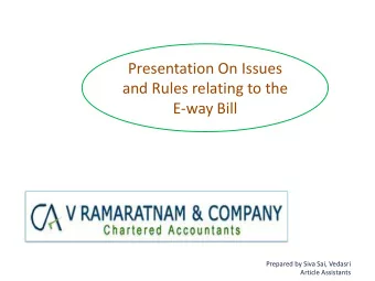 Presentation On Issues  and Rules relating to the  E-way Bill  Prepared by Siva Sai, Vedasri