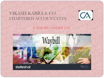 VIKASH KABRA &amp; CO. CHARTERED ACCOUNTANTS  E-WAY BILL UNDER GST  APPLICA  BILITY  Nationwide