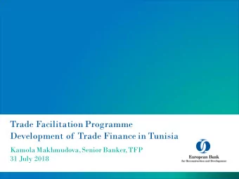 Trade Facilitation Programme  Development of  Trade Finance in Tunisia  Kamola Makhmudova, Senior