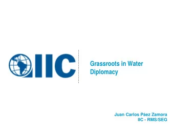 Grassroots in Water  Diplomacy  Juan Carlos Pez Zamora  IIC - RMS/SEG  All water on Earth 100%