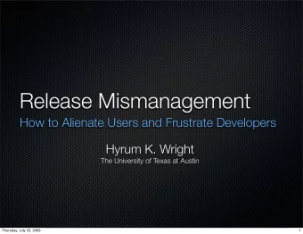 Release Mismanagement  How to Alienate Users and Frustrate Developers  Hyrum K. Wright  The
