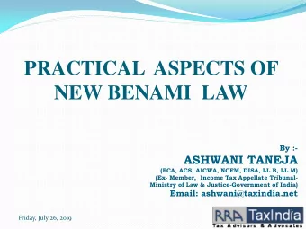 PRACTICAL  ASPECTS OF  NEW BENAMI  LAW  By :-  ASHWANI TANEJA  (FCA, ACS, AICWA, NCFM, DISA, LL.B,