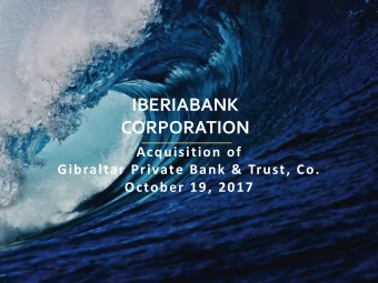 IBERIABANK  CORPORATION  Acquisition of  Gibraltar Private Bank &amp; Trust, Co.  October 19, 2017