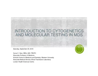 INTRODUCTION TO CYTOGENETICS  AND MOLECULAR TESTING IN MDS  Saturday, September 29, 2018  Cyrus C.