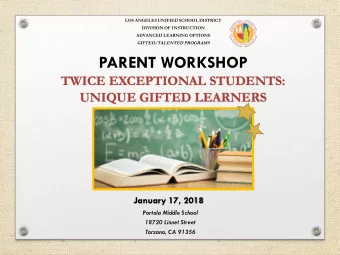 PARENT WORKSHOP  TWICE EXCEPTIONAL STUDENTS:  UNIQUE GIFTED LEARNERS  January 17, 2018  Portola