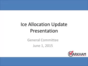 Ice Allocation Update  Presentation  General Committee  June 1, 2015  Purpose  In spring of 2013