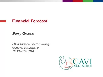 Financial Forecast  Barry Greene  GAVI Alliance Board meeting  Geneva, Switzerland  18-19 June 2014