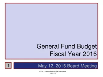 General Fund Budget  Fiscal Year 2016  1  May 12, 2015 Board Meeting  FY2016 General Fund Budget