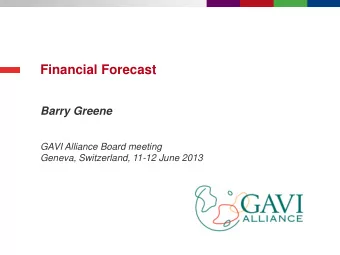 Financial Forecast  Barry Greene  GAVI Alliance Board meeting  Geneva, Switzerland, 11-12 June 2013